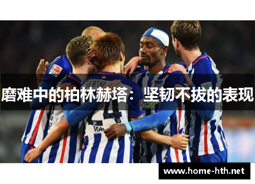 磨难中的柏林赫塔：坚韧不拔的表现