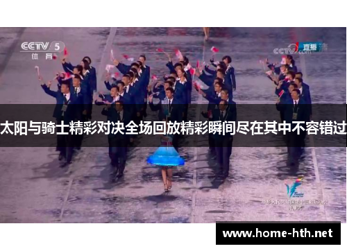 太阳与骑士精彩对决全场回放精彩瞬间尽在其中不容错过