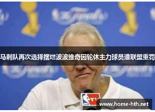 马刺队再次选择摆烂波波维奇因轮休主力球员遭联盟重罚